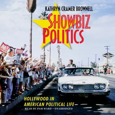 Showbiz Politics: Hollywood in American Political Life Audibook, by Kathryn Cramer Brownell