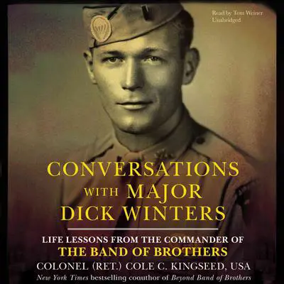 Conversations with Major Dick Winters: Life Lessons from the Commander of the Band of Brothers Audibook, by Cole C. Kingseed