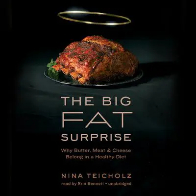 The Big Fat Surprise: Why Butter, Meat, and Cheese Belong in a Healthy Diet Audibook, by Nina Teicholz