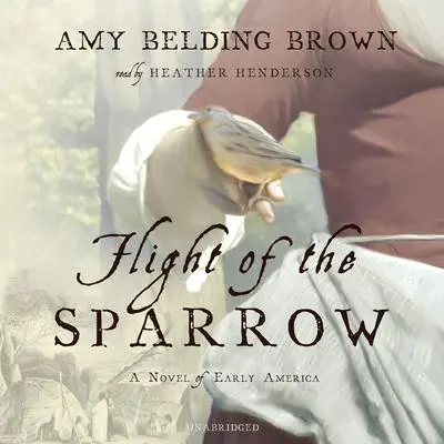 Flight of the Sparrow: A Novel of Early America Audibook, by Amy Belding Brown