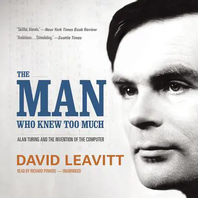 The Man Who Knew Too Much: Alan Turing and the Invention of the Computer Audibook, by David Leavitt