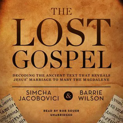 The Lost Gospel: Decoding the Ancient Text That Reveals Jesus’ Marriage to Mary the Magdalene Audibook, by Simcha Jacobovici