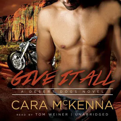Give It All: A Desert Dogs Novel Audibook, by Cara McKenna