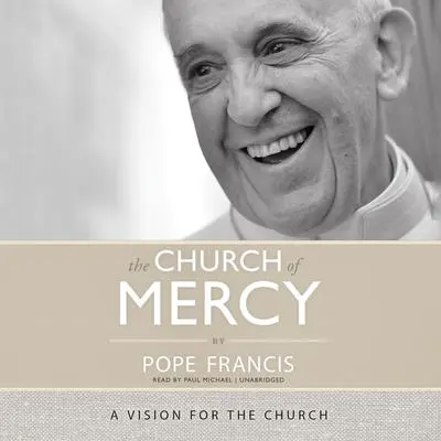 The Church of Mercy: A Vision for the Church Audibook, by Pope Francis