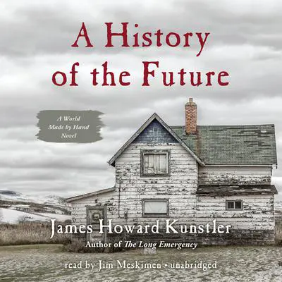 A History of the Future: A World Made by Hand Novel Audibook, by James Howard Kunstler