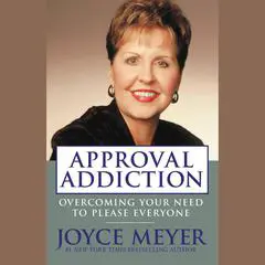 Approval Addiction: Overcoming Your Need to Please Everyone Audibook, by Joyce Meyer
