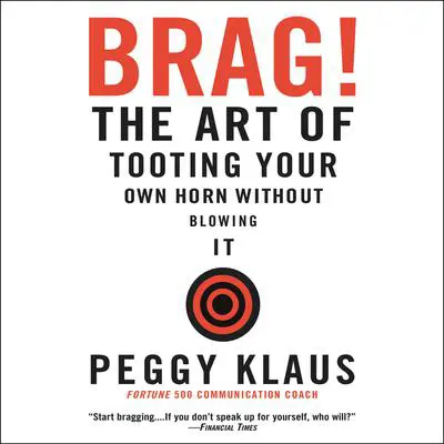 Brag!: The Art of Tooting Your Own Horn Without Blowing It Audibook, by Peggy Klaus