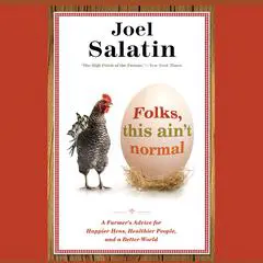 Folks, This Ain't Normal: A Farmer's Advice for Happier Hens, Healthier People, and a Better World Audibook, by Joel Salatin