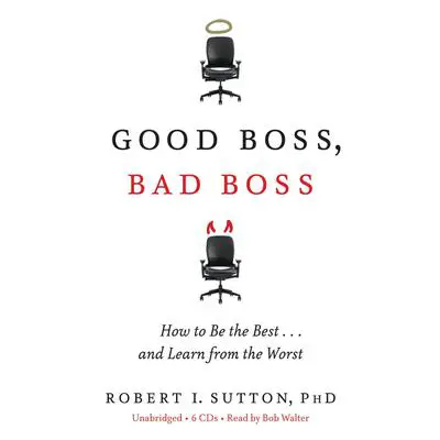 Good Boss, Bad Boss: How to Be the Best... and Learn from the Worst Audibook, by Robert I. Sutton