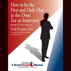 How to Be the First and Only One in the Door for an Interview Audibook, by Gail Kasper