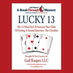 Lucky 13: The 13 Must-Do's to Increase Your Odds of Getting a Second Interview Audibook, by Gail Kasper