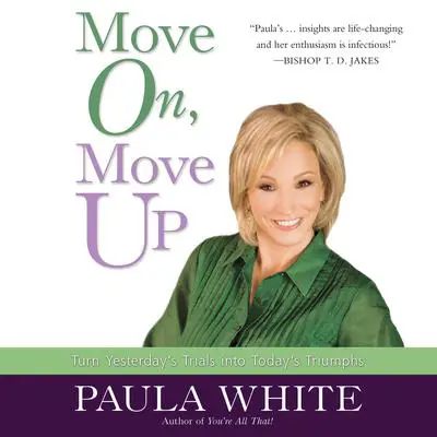 Move On, Move Up: Turn Yesterday's Trials into Today's Triumphs Audibook, by Paula White