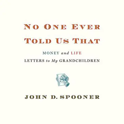 No One Ever Told Us That: Money and Life Letters to My Grandchildren Audibook, by John D. Spooner