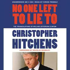 No One Left to Lie To: The Triangulations of William Jefferson Clinton Audibook, by Christopher Hitchens