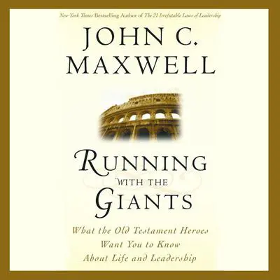 Running with the Giants: What the Old Testament Heroes Want You to Know About Life and Leadership Audibook, by John C. Maxwell