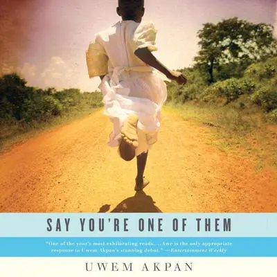 Say You're One of Them Audibook, by Uwem Akpan