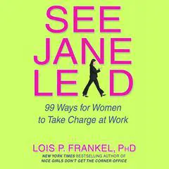 See Jane Lead: 99 Ways for Women to Take Charge at Work and in Life Audibook, by Lois P. Frankel