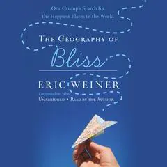 The Geography of Bliss: One Grump's Search for the Happiest Places in the World Audibook, by Eric Weiner