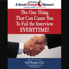 The One Thing That Can Cause You to Fail the Interview Every Time! Audibook, by Gail Kasper