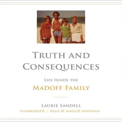 Truth and Consequences: Life Inside the Madoff Family Audibook, by Laurie Sandell