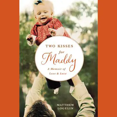 Two Kisses for Maddy: A Memoir of Loss & Love Audibook, by Matthew Logelin