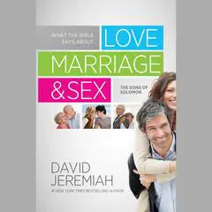 What the Bible Says about Love Marriage & Sex: The Song of Solomon Audibook, by David Jeremiah