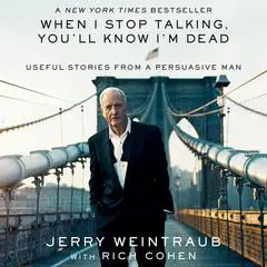 When I Stop Talking, You'll Know I'm Dead: Useful Stories from a Persuasive Man Audibook, by Jerry Weintraub