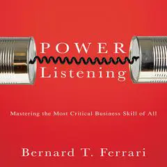 Power Listening: Mastering the Most Critical Business Skill of All Audibook, by Bernard T. Ferrari