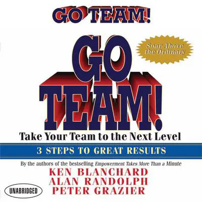 Go Team!: Take Your Team to the Next Level 3 Steps to Great Results Audibook, by Ken Blanchard