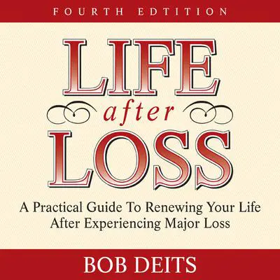 Life After Loss: A Practical Guide to Renewing Your Life After Experiencing Major Loss Audibook, by Bob Deits