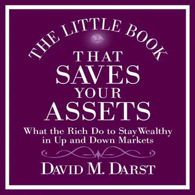 The Little Book That Saves Your Assets: What the Rich Do to Stay Wealthy in Up and Down Markets Audibook, by David M. Darst