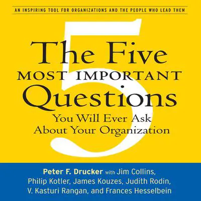 The Five Most Important Questions: You Will Ever Ask About Your Organization Audibook, by Peter F. Drucker