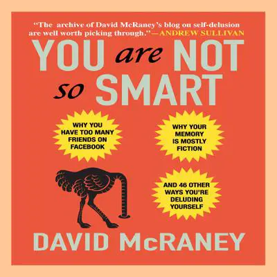 You Are Not So Smart: Why You Have Too Many Friends on Facebook, Why Your Memory Is Mostly Fiction, and 46 Other Ways You're Deluding Yourself Audibook, by David McRaney