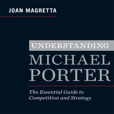 Understanding Michael Porter: The Essential Guide to Competition and Strategy Audibook, by Joan Magretta