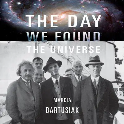 The Day We Found the Universe Audibook, by Marcia Bartusiak