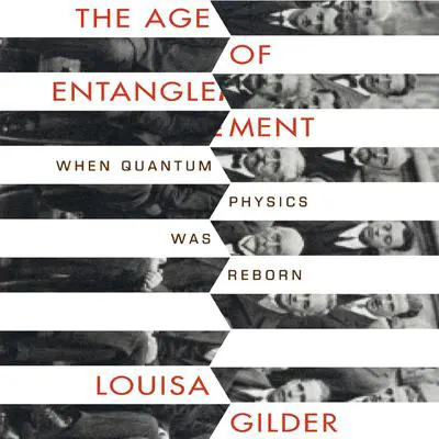 The Age of Entanglement: When Quantum Physics was Reborn Audibook, by Louisa Gilder