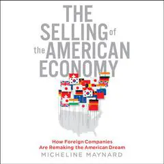 The Selling the American Economy: How Foreign Companies Are Remaking the American Dream Audibook, by Micheline Maynard