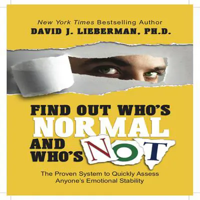 Find Out Who's Normal and Who's Not: Proven Techniques to Quickly Uncover Anyone's Degree of Emotional Stability Audibook, by David J. Lieberman