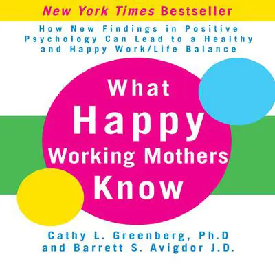 What Happy Working Mothers Know: How New Findings in Positive Psychology Can Lead to a Healthy aand Happy Work/Life Balance Audibook, by Cathy L. Greenberg