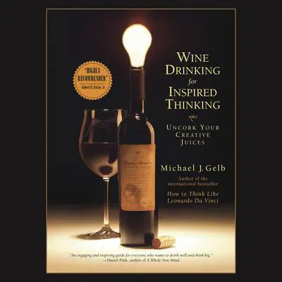 Wine Drinking for Inspired Thinking: Uncork Your Creative Juices Audibook, by Michael J. Gelb