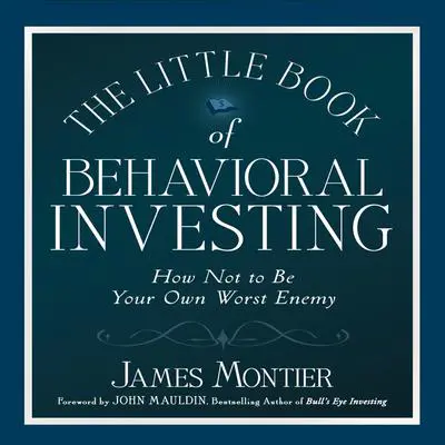 The Little Book of Behavioral Investing: How not to be your own worst enemy (Little Book, Big Profits) Audibook, by James Montier