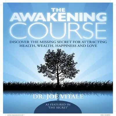 The Awakening Course: Discover the Missing Secret for Attracting Health, Wealth, Happiness, and Love! Audibook, by Joe Vitale