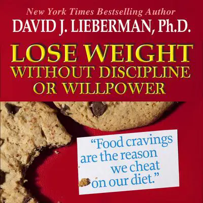 Lose Weight without Discipline or Willpower: Food Cravings Are the Reasons We Cheat On Our Diet Audibook, by David J. Lieberman