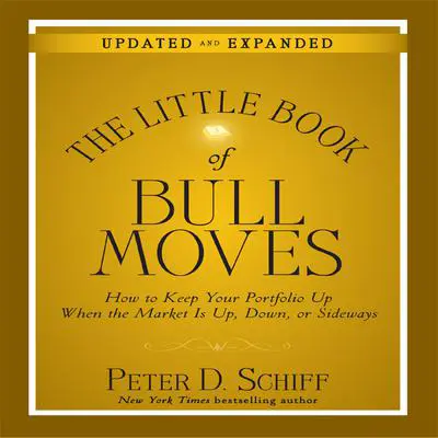 The Little Book Bull Moves (Updated and Expanded): How to Keep Your Portfolio Up When the Market is Up, Down, or Sideways Audibook, by Peter D. Schiff