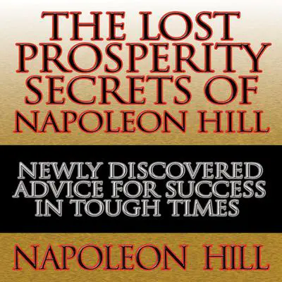 The Lost Prosperity Secrets of Napoleon Hill: Newly Discovered Advice for Success in Tough Times Audibook, by Napoleon Hill