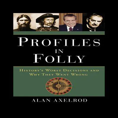 Profiles in Folly: History's Worst Decisions and Why They Went Wrong Audibook, by Alan Axelrod