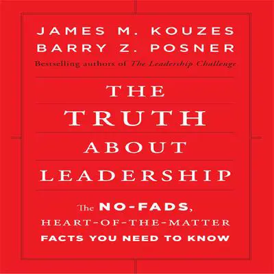 The Truth About Leadership: The No-Fads, To the Heart-Of-the-Matter Facts You Need to Know Audibook, by James M. Kouzes
