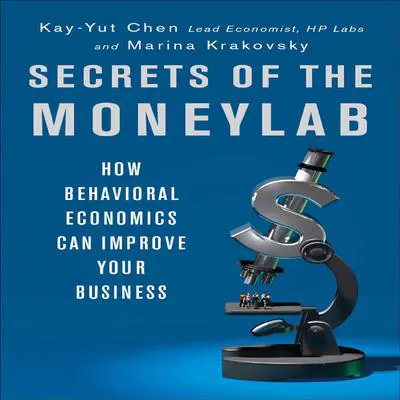 Secrets of the Moneylab: How Behavioral Economics Can Improve Your Business Audibook, by Kay-Yut Chen