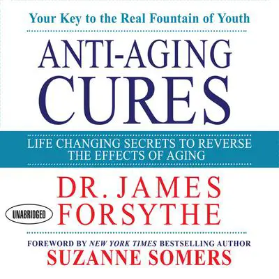 Anti-Aging Cures: Life Changing Secrets To Reverse The Effects of Aging Audibook, by James Forsythe