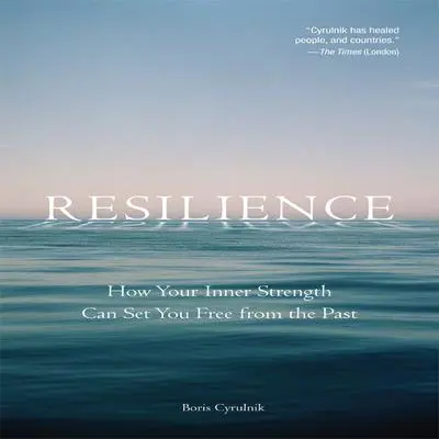 Resilience: How Your Inner Strength Can Set You Free from the Past Audibook, by Boris Cyrulnik